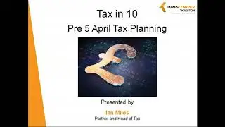 Tax in 10:  Pre 5 April Tax Planning