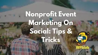 WPBlab EP74 - Nonprofit Event Marketing On Social: Tips & Tricks