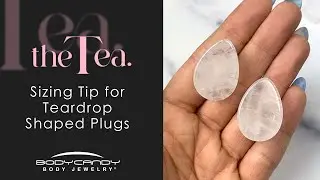 The Tea: Sizing for Teardrop Plugs