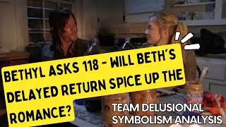 Bethyl Asks 118 - Will Beth's Delayed Return SPICE UP the Romance?