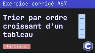 Exercice corrigé 67 : Programme qui trie les éléments d'un tableau par ordre croissant | Langage C