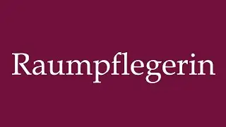How to Pronounce ''Raumpflegerin'' (Room attendant) Correctly in German