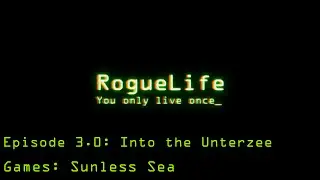 RogueLife Episode 3.0 - Into the Unterzee