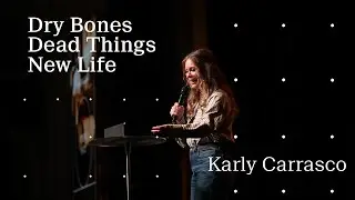 Dry Bones, Dead Things, New Life | Karly Carrasco | Hillsong California