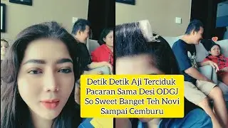 DETIK DETIK AJI TERCIDUK PACARAN SAMA DESI ODGJ SO SWEET BANGET TEH NOVI SAMPAI CEMBURU