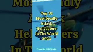Top 10 Most Deadly Attack Helicopters 2023