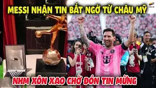 Messi NHẬN TIN BẤT NGỜ Từ Châu Mỹ, NHM Xôn Xao Hồi Hộp Chờ Kết Quả