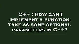 C++ : How can I implement a function take as some optional parameters in C++?