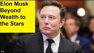 Elon Musk Beyond Wealth to the Stars