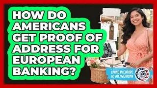 How Do Americans Get Proof of Address for European Banking?