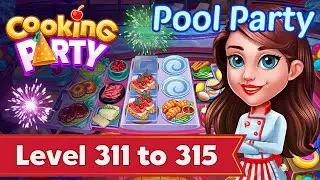 Cooking Party : Truck 10 - Pool Party (Level 311 to 315)