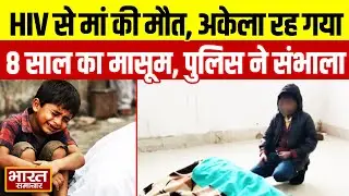 न कोई मदद...न किसी का साथ, HIV से मां की मौत, बिलखता रहा 8 साल का बच्चा, पुलिस बनी देवदूत...