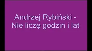 Andrzej Rybiński - Nie liczę godzin i lat + tekst