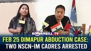 FEB 25 DIMAPUR ABDUCTION CASE: TWO  NSCN-IM CADRES ARRESTED