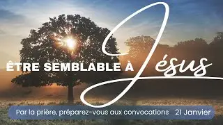 &Ecirc;tre Semblable &agrave; J&eacute;sus, Ellen G  White &mdash; Pr&eacute;parez vous aux convocations, 21 Janvier