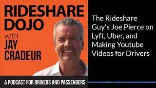 Uber and Lyft Driver - The Rideshare Guy's Joe Pierce on Lyft, Uber, and Making Youtube
