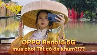 Đánh giá nhanh OPPO Reno15 5G sau một tuần trải nghiệm: Liệu mua để chơi Tết có ổn không?!?