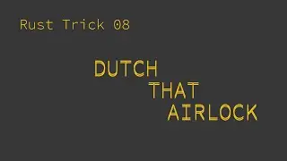 Rust Trick 08: Dutch That Airlock