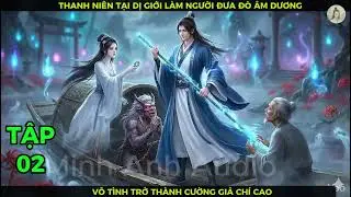 Full Tập 02 Thanh Niên Tại Dị Giới Làm Người Đưa Đò Âm Dương Vô Tình Trở Thành Cường Giả Chí Cao