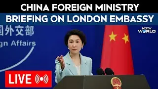 China Foreign Ministry Briefing LIVE | China Foreign Ministry Briefing |  China London Embassy