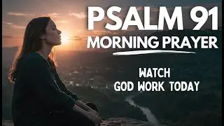 Psalm 91: A Heartfelt Morning Prayer to Start Your Day | Blessed Morning Prayer