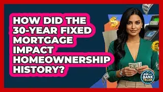 How Did The 30-year Fixed Mortgage Impact Homeownership History? - Ask Your Bank Teller