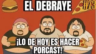 EL DEBRAYE/ EP.23/ &iexcl;LO DE HOY ES HACER PORCAST!