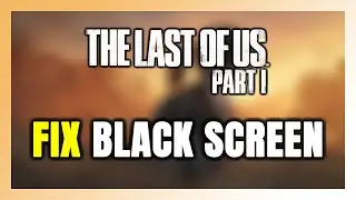 How to FIX The Last of Us Part 1 Black Screen!