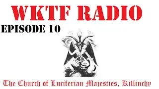 WKTF Radio Episode 10- The Church of Luciferian Majesties, Killinchy