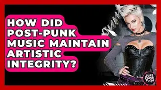 How Did Post-Punk Music Maintain Artistic Integrity? - Pure Punk Pulse