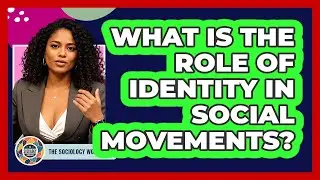 What Is The Role Of Identity In Social Movements? - The Sociology Workshop