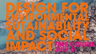 Our FREE Design for Environmental Sustainability and Social Impact course starts July 6!