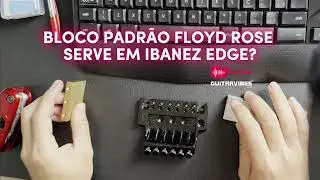 Bloco padr&atilde;o Floyd Rose serve em ponte Ibanez Edge ou Lo Pro Edge?