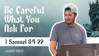 Be Careful What You Ask For // 1 Samuel 8:4-22