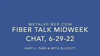 Fiber Talk Midweek Chat, 6-29-22
