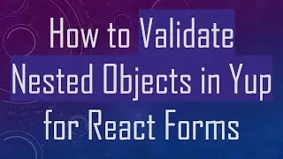 How to Validate Nested Objects in Yup for React Forms