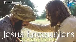Jesus Encounters, Choosing Friends - Tom Saunders