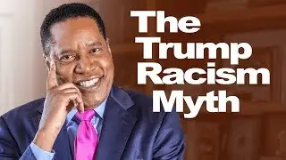 Debunking The 'Trump is a Racist' Myth&mdash;Larry Elder