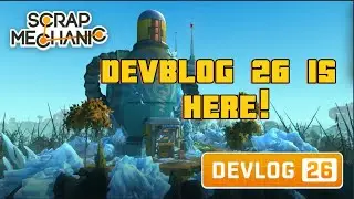 SCRAP MECHANIC DEVBLOG 26 IS HERE! WE'RE SO BACK!