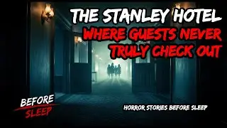The True Story of The Haunting of the Stanley Hotel I Horror Stories Before Sleep