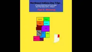 Northeast Indiana Day Trips: A Tourism Guidebook and Travel Guide - Paul Wonning