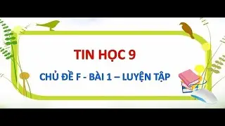 TIN HỌC 9 - CĐ F-BÀI 1 PHẦN LUYỆN TẬP SGK TRANG 85