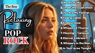 Ultimate Relaxing Pop Rock 🎧 Ballads | Soft Rock | Sleep & Chill Playlist | Vol 271025