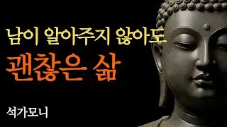 [석가모니 명언] 남이 알아주지 않아도 괜찮다. 내 삶에 중심을 두어라. | 무조건적 자기긍정 | 마음철학 | 삶의지혜 | 인생명언