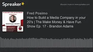 How to Build a Media Company in your 20's | The Make Money & Have Fun Show Ep. 17 - Brandon Adams