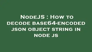 NodeJS : How to decode base64-encoded json object string in node js