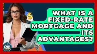 What Is A Fixed-rate Mortgage And Its Advantages? - Ask Your Bank Teller