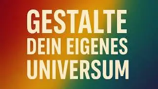 Gestalte Dein eigenes Universum
