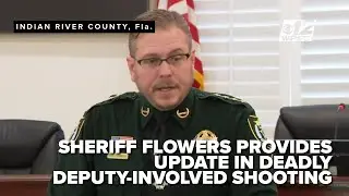 Sheriff Flowers provides update in fatal deputy-involved shooting in Indian River County