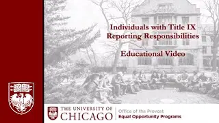 Individuals with Title IX Reporting Responsibilities Educational Video: UChicago Equal Opportunity